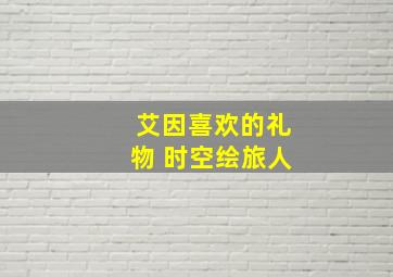 艾因喜欢的礼物 时空绘旅人